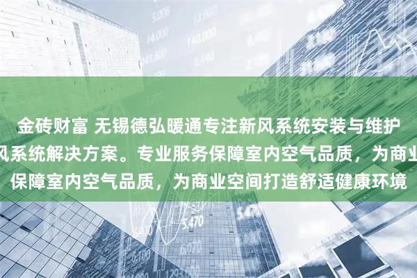 金砖财富 无锡德弘暖通专注新风系统安装与维护，技术团队提供商场新风系统解决方案。专业服务保障室内空气品质，为商业空间打造舒适健康环境