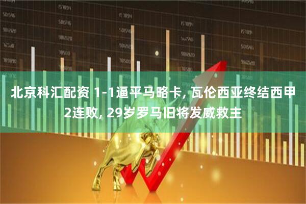 北京科汇配资 1-1逼平马略卡, 瓦伦西亚终结西甲2连败, 29岁罗马旧将发威救主