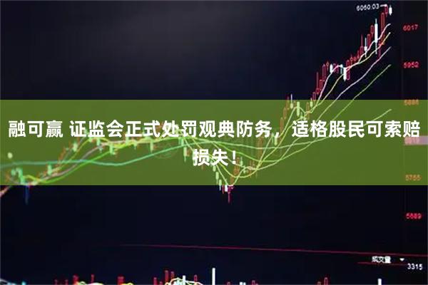 融可赢 证监会正式处罚观典防务，适格股民可索赔损失！