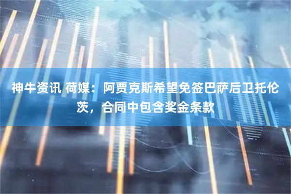 神牛资讯 荷媒：阿贾克斯希望免签巴萨后卫托伦茨，合同中包含奖金条款